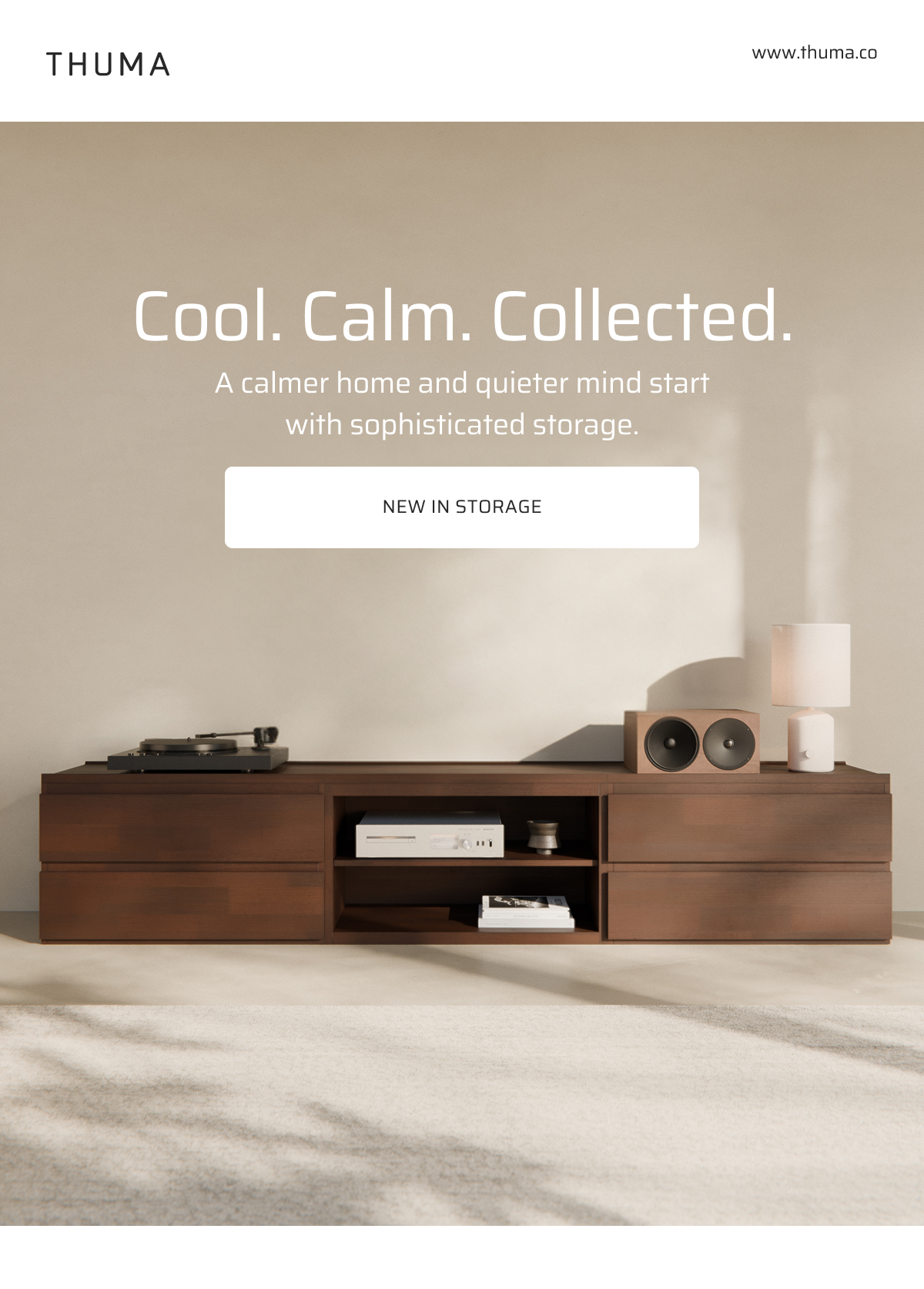 Cool. Calm. Collected. A calmer home and quieter mind start with sophisticated storage. New in Storage.