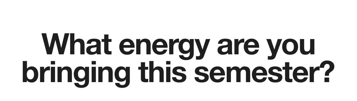 What Energy Are You Bringing This Semester? 