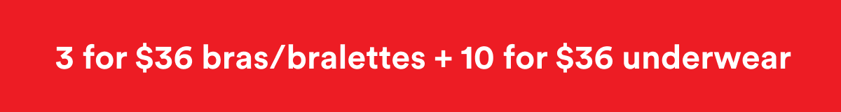Shop 4 for $36 bras/bralettes + 10 for $36 underwear