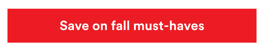 Save on fall must-haves Save on fall must-haves