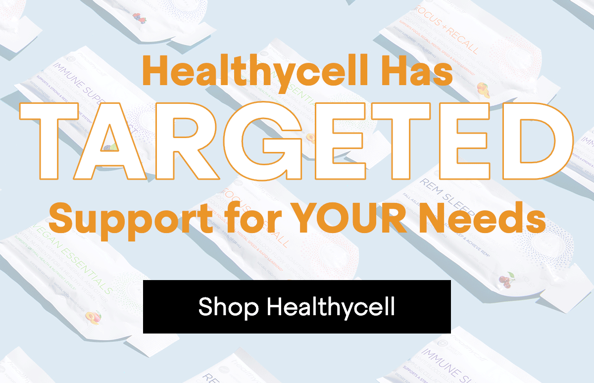 Healthycell Has Targeted Support for YOUR Needs…