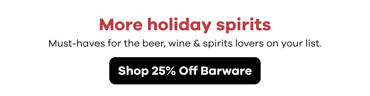 More holiday spirits. Must-haves for the beer, wine & spirits lovers on your list. | Shop 25% Off Barware