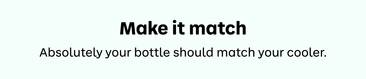 Make it match. Absolutely your bottle should match your cooler.