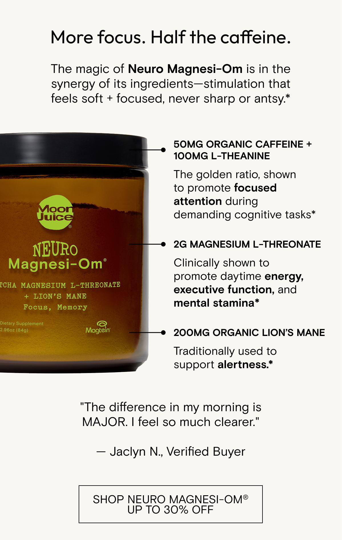 More focus. Half the caffeine. The magic of Neuro Magnesi-Om is in the synergy of its ingredients. SHOP NEURO MAGNESI-OM