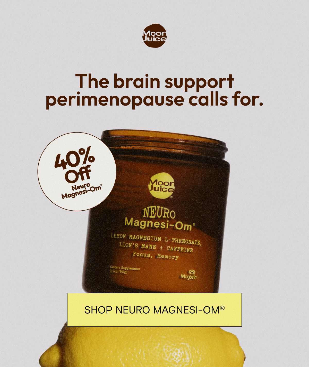 The brain support perimenopause calls for. 40% off Neuro Magnesi-Om, shop now.