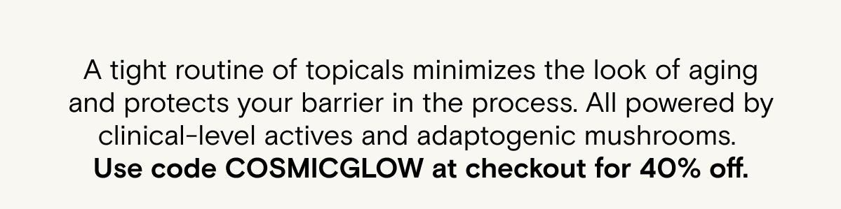 Use COSMICGLOW at checkout for 40% off