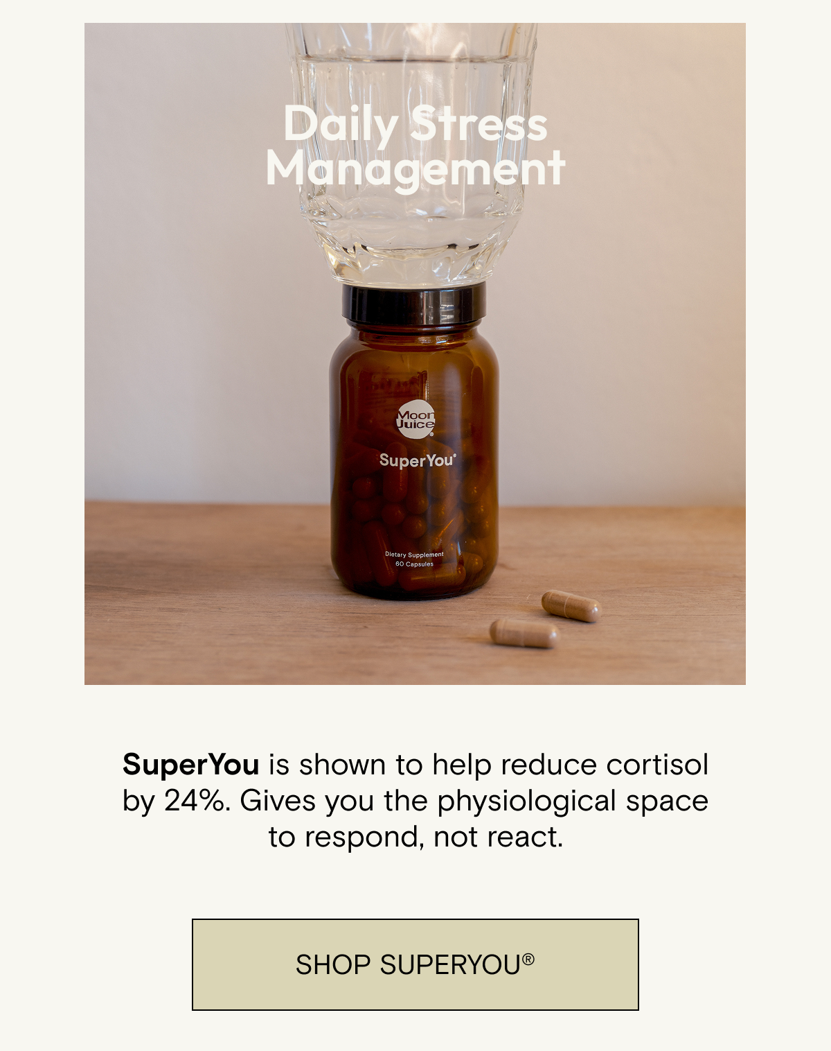 Daily stress management - SuperYou&nbsp;is&nbsp;shown to help reduce cortisol by 24%. Gives you the physiological space to respond, not react.&nbsp;Shop SuperYou.
