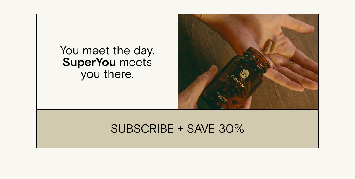 You meet the day - SuperYou meets you there. Subscribe and save 30%.