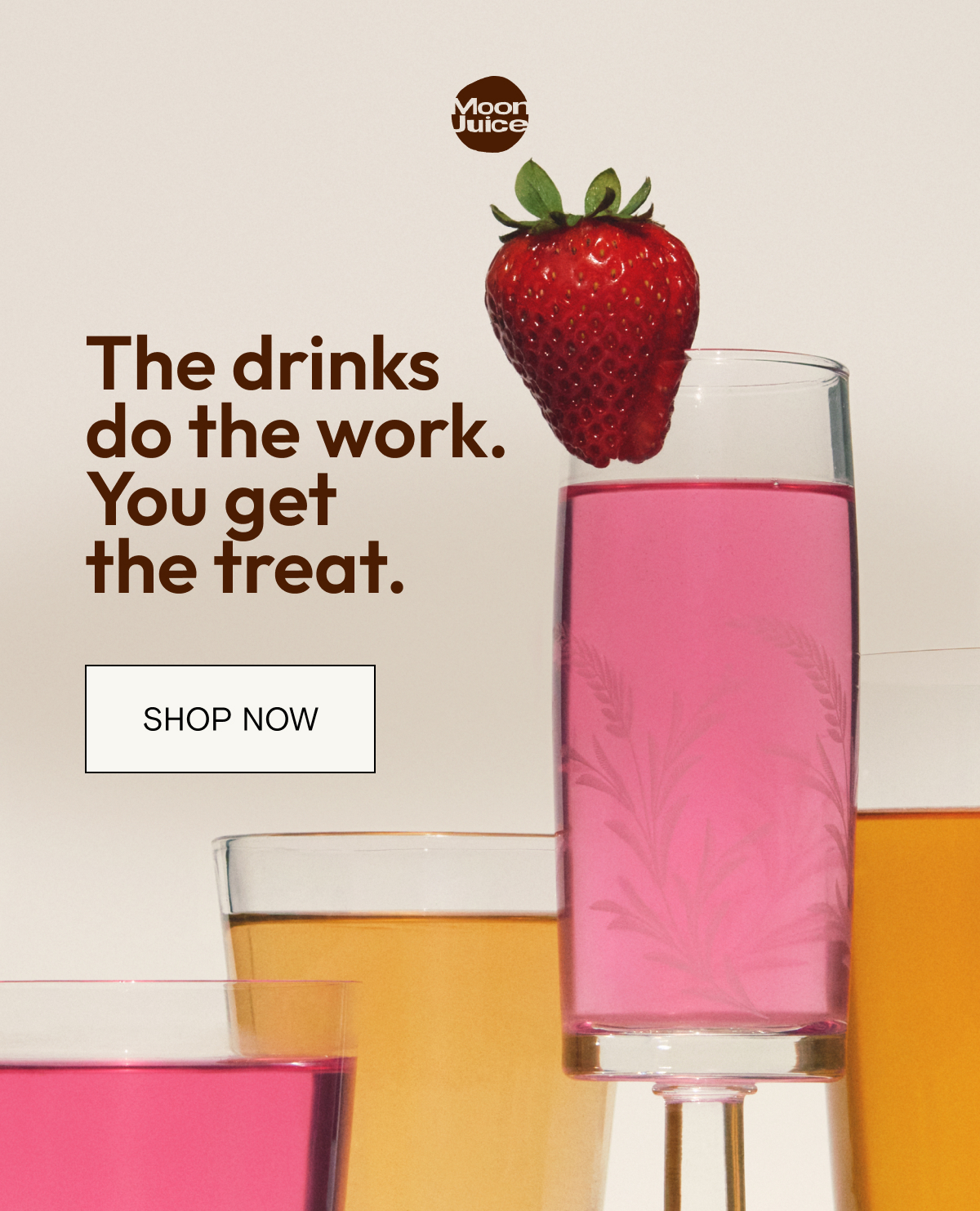 The drinks do the work. You get the treat.