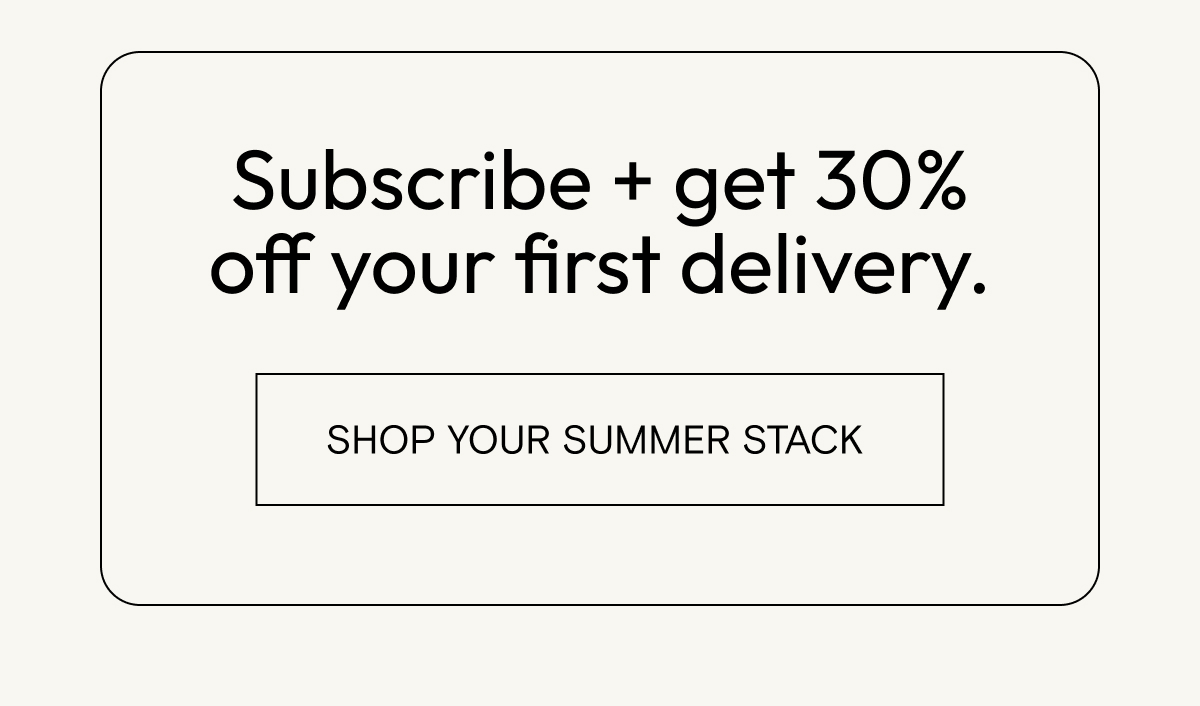 Subscribe for 30% off your first delivery.