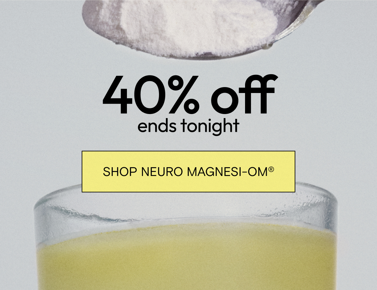 40% off ends tonight. Shop Neuro Magnesi-Om®