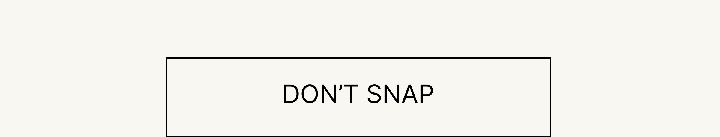 Don't snap Don't snap