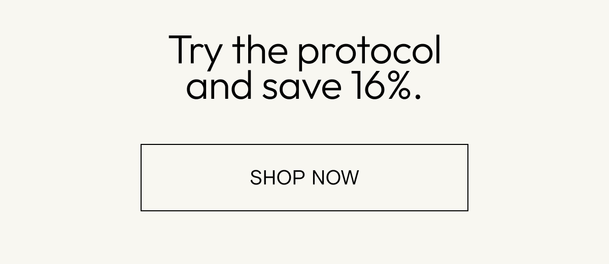 Try the protocol and save 16% - shop now