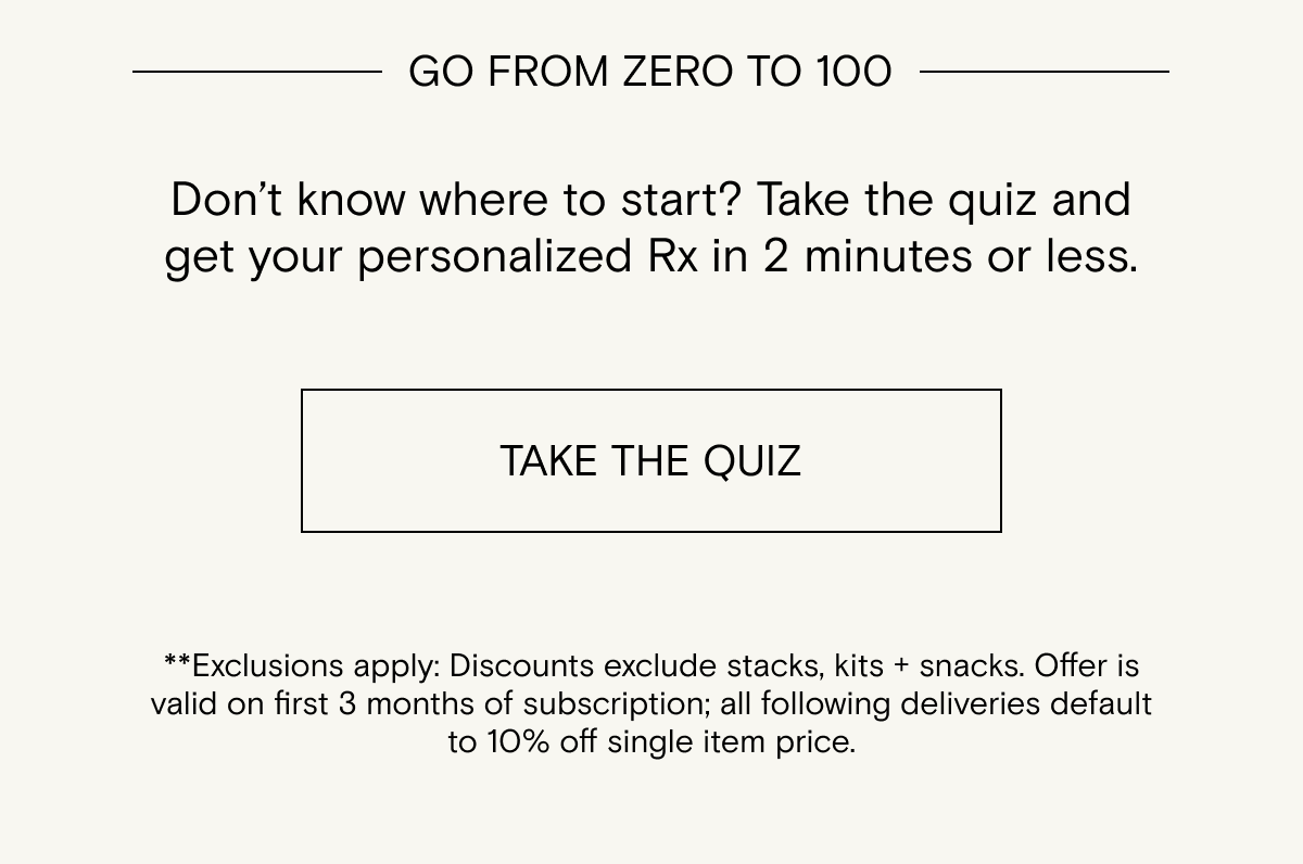 Don't know where to start? take our quiz and get your personalized Rx in 2 minutes.