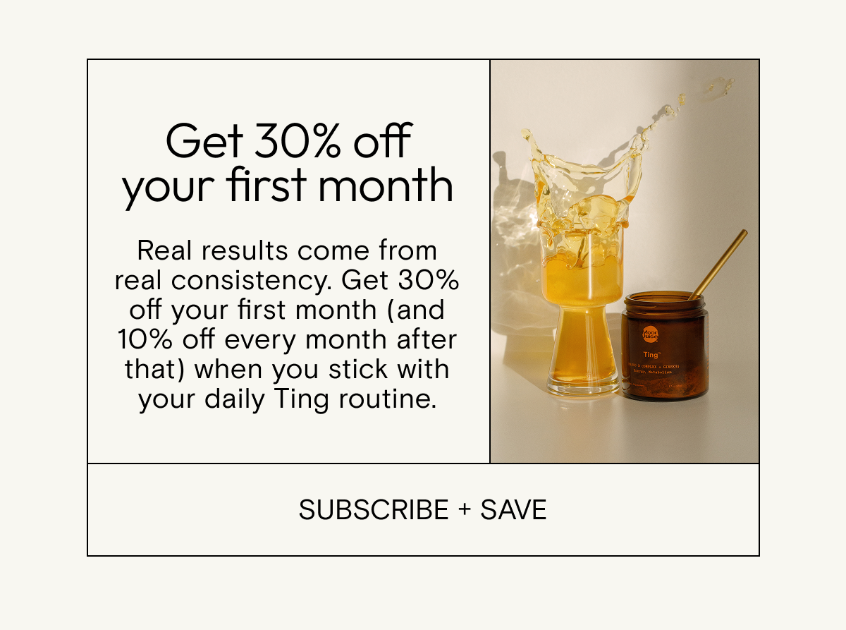Get 30% off your first month  Real results come from real consistency. Get 30% off your first month (and 10% off every month after that) when you stick with your daily Ting routine.