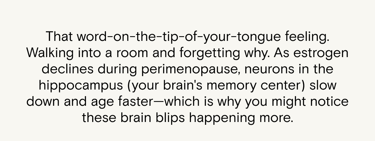 As estrogen declines during perimenopause, neurons in the hippocampus slow down and age faster.