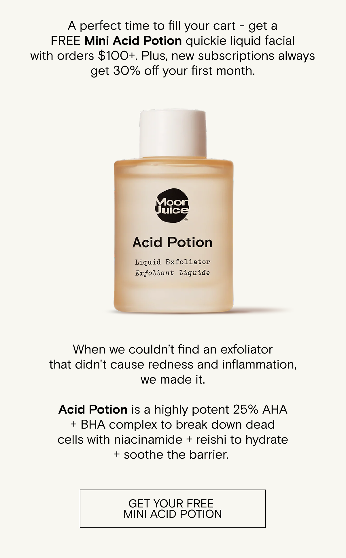 A perfect time to fill your cart - get a free mini acid potion with orders $100+ - and new subscriptions are always 30% off your first month 