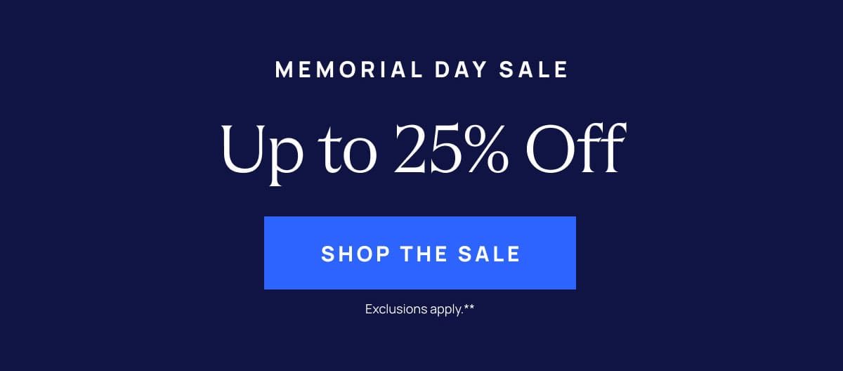 Memorial Day Sale Now | Up to 25% Off | Shop The Sale 