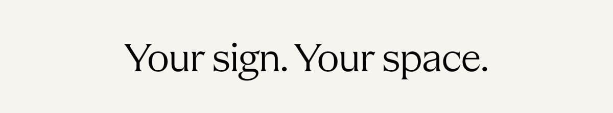 Your sign. Your Space 