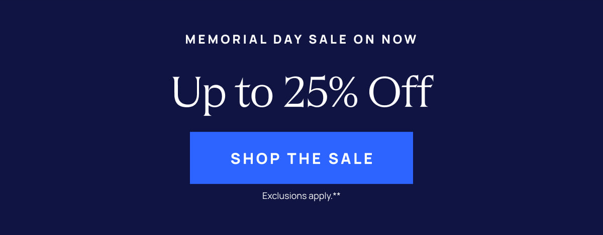 Memorial Day Sale Now | Up to 25% Off | Shop The Sale 
