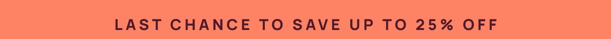 Last Chance for Up to 25% Off | Shop The Sale 