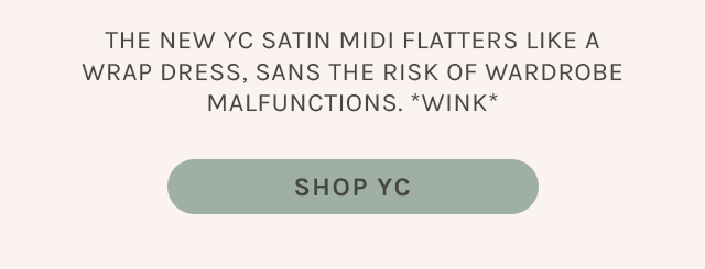 THE NEW YC SATIN MIDI FLATTERS LIKE A WRAP DRESS, SANS THE RISK OF WARDROBE MALFUNCTIONS. *WINK* 