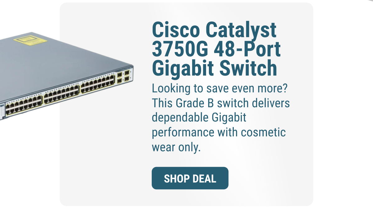 Cisco Catalyst 3750G 48-Port Gigabit Switch Looking to save even more? This Grade B switch delivers dependable Gigabit performance with cosmetic wear only. SHOP DEAL