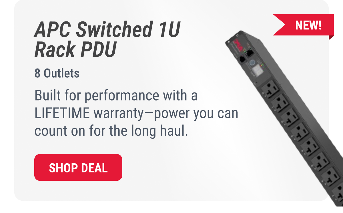 APC Switched 1U Rack PDU  8 Outlets  Built for performance with a LIFETIME warranty—power you can count on for the long haul.  NEW!  SHOP DEAL