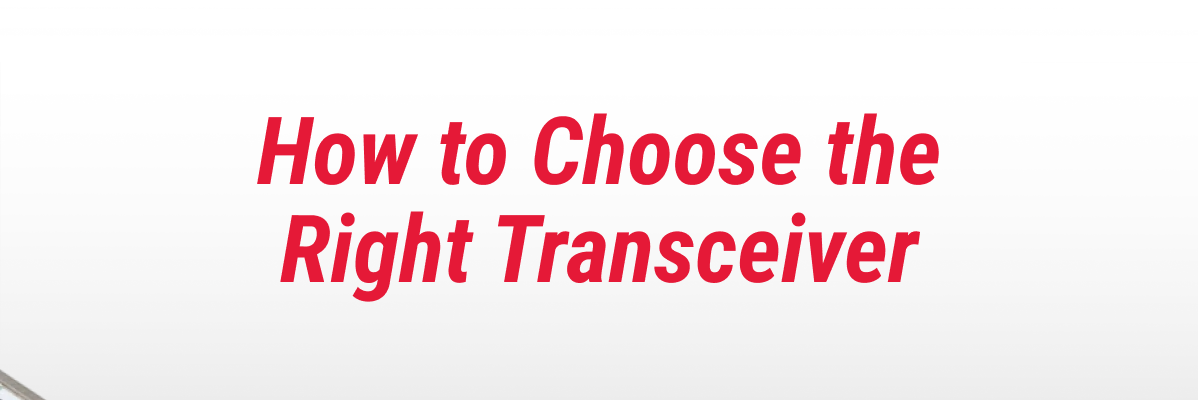 How to Choose the Right Transceiver
