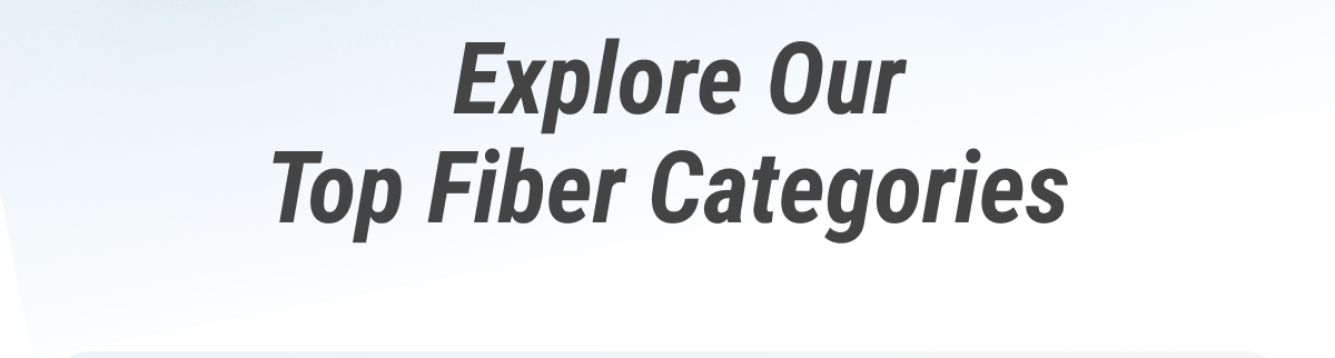 Explore Our Top Fiber Categories