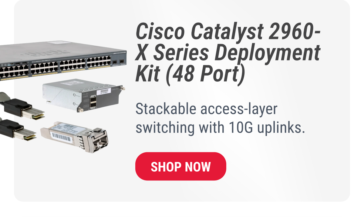 Cisco Catalyst 2960-X Series Deployment Kit (48 Port) Stackable access-layer switching with 10G uplinks.  SHOP NOW