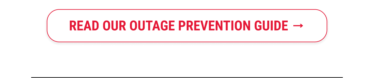 READ OUR OUTAGE PREVENTION GUIDE →