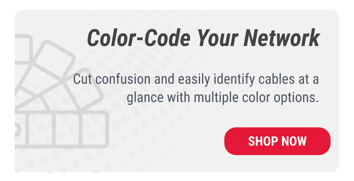 Color-Code Your Network Cut confusion and easily identify cables at a glance with multiple color options.