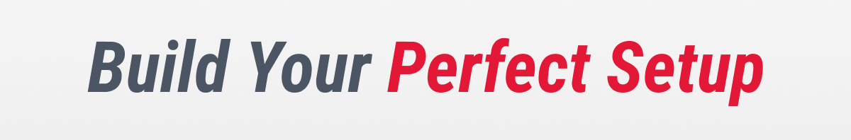 Build Your Perfect Setup