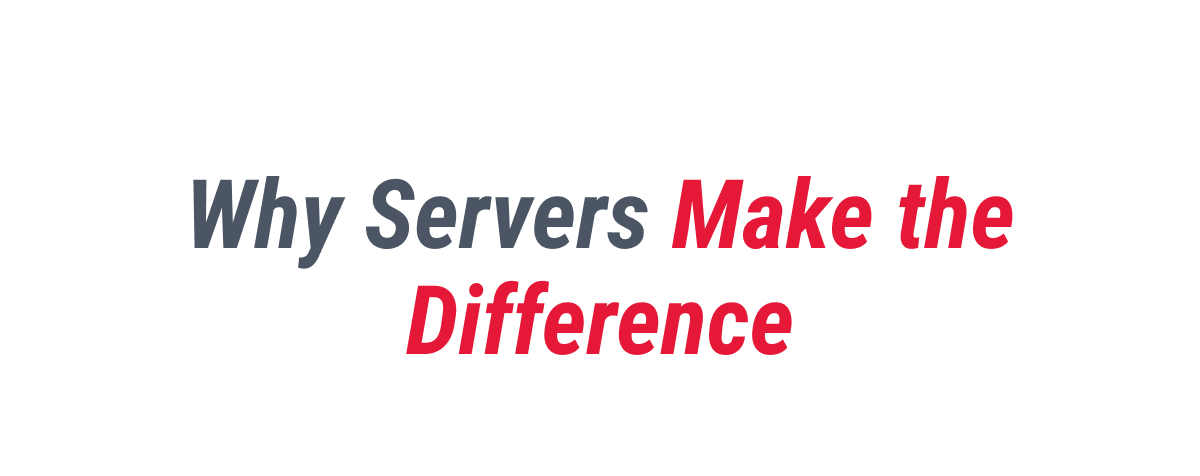 Why Servers Make the Difference