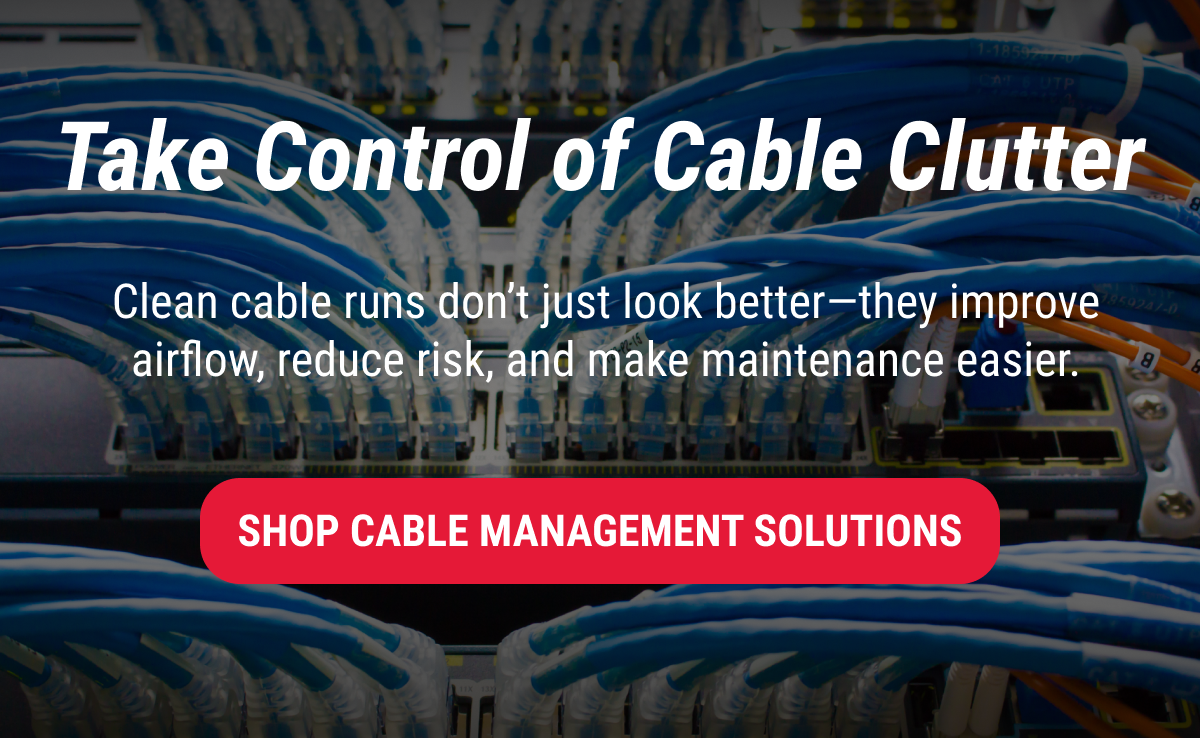 Take Control of Cable Clutter [SHOP CABLE MANAGEMENT SOLUTIONS]