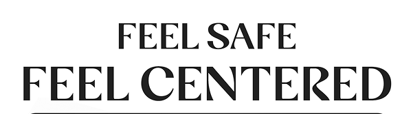 Feel Safe.  Feel Centered.