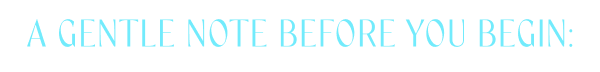 A gentel note before you begin