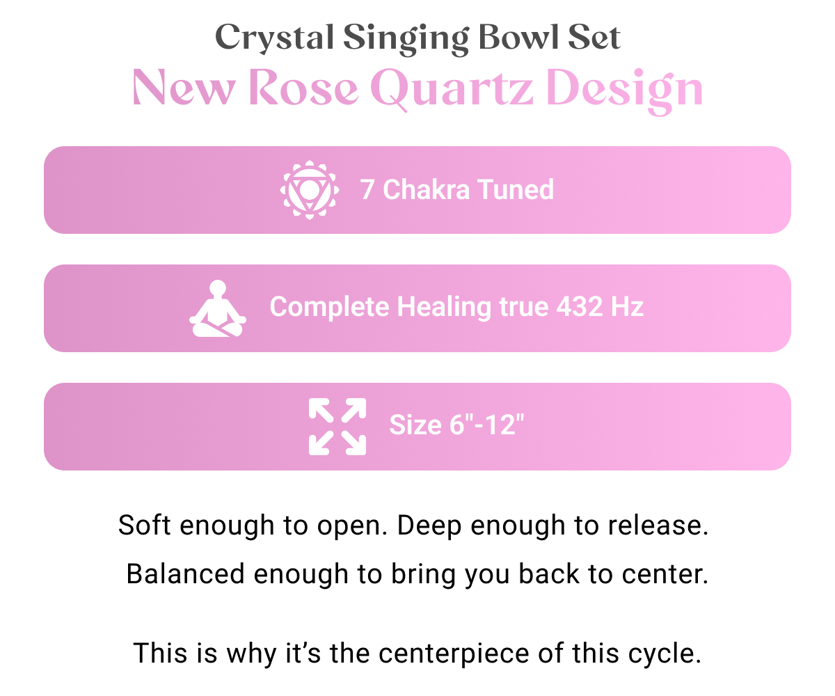 Crystal Singing Bowl Set - New Rose Quartz Design  [[image]]  - 7 Chakra Tuned - Complete Healing true 432 Hz - Size 6"-12"  Soft enough to open. Deep enough to release. Balanced enough to bring you back to center. This is why it’s the centerpiece of this cycle.
