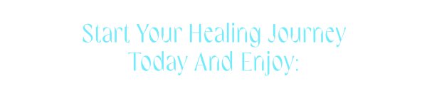 Start your healing journey today and enjoy: