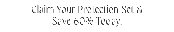 Claim your protection set & save 60% Today