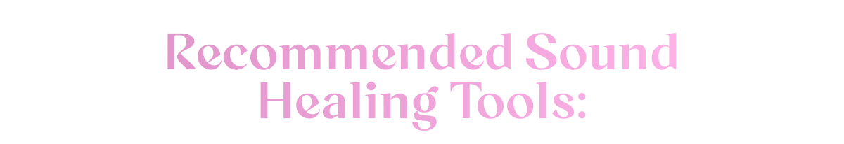 Recommended Sound Healing Tools: