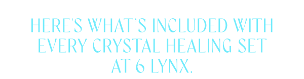 Here's what's included with every Crystal Healing Set at 6 Lynx.
