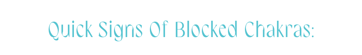 Quick signs of blocked chakras: