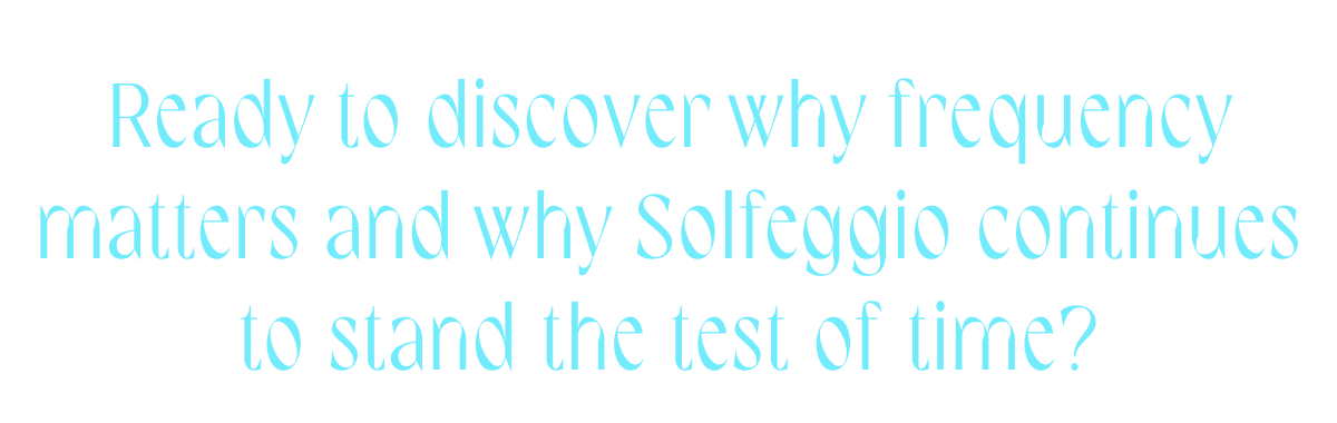 Ready to discover why frequency matters and why Solfeggio continues to stand the test of time?