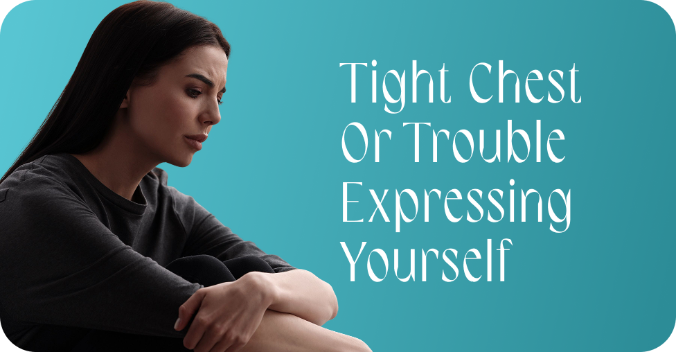 Tight chest or trouble expressing yourself