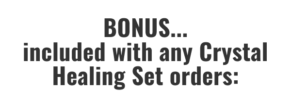 BONUS... included with any Crystal Healing Set orders: