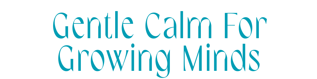 Gentle Calm for Growing Minds.