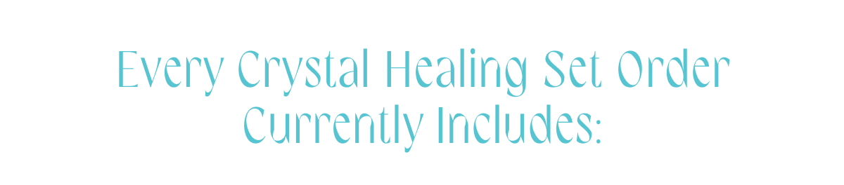 Every Crystal Healing Set order currently includes: