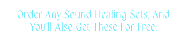 Order any sound healing sets and you'll also get these for free